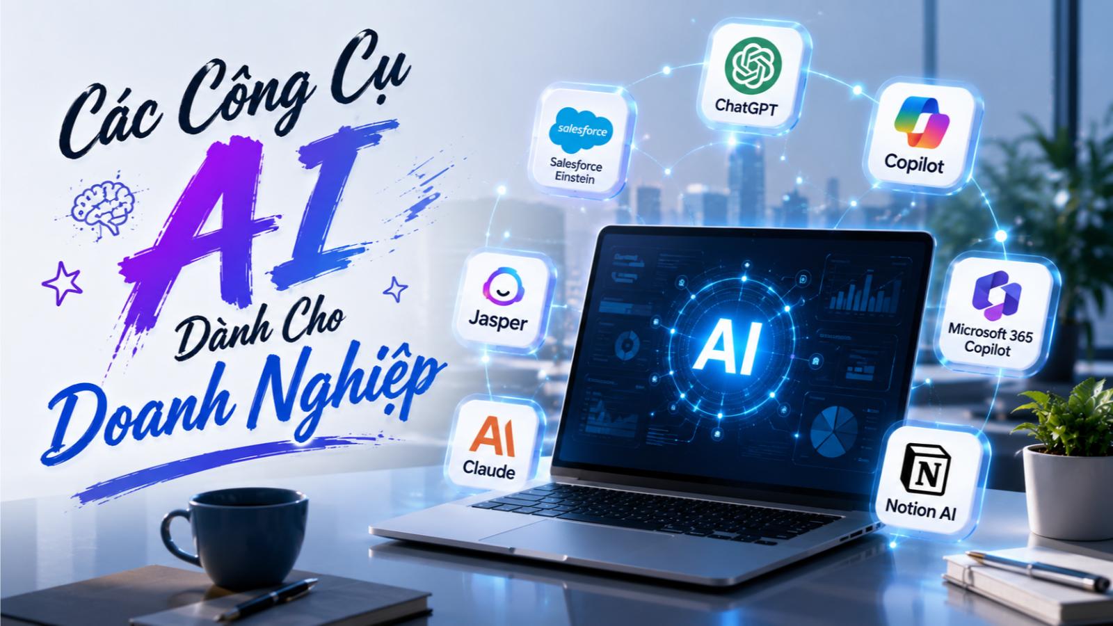 Các công cụ AI dành cho doanh nghiệp