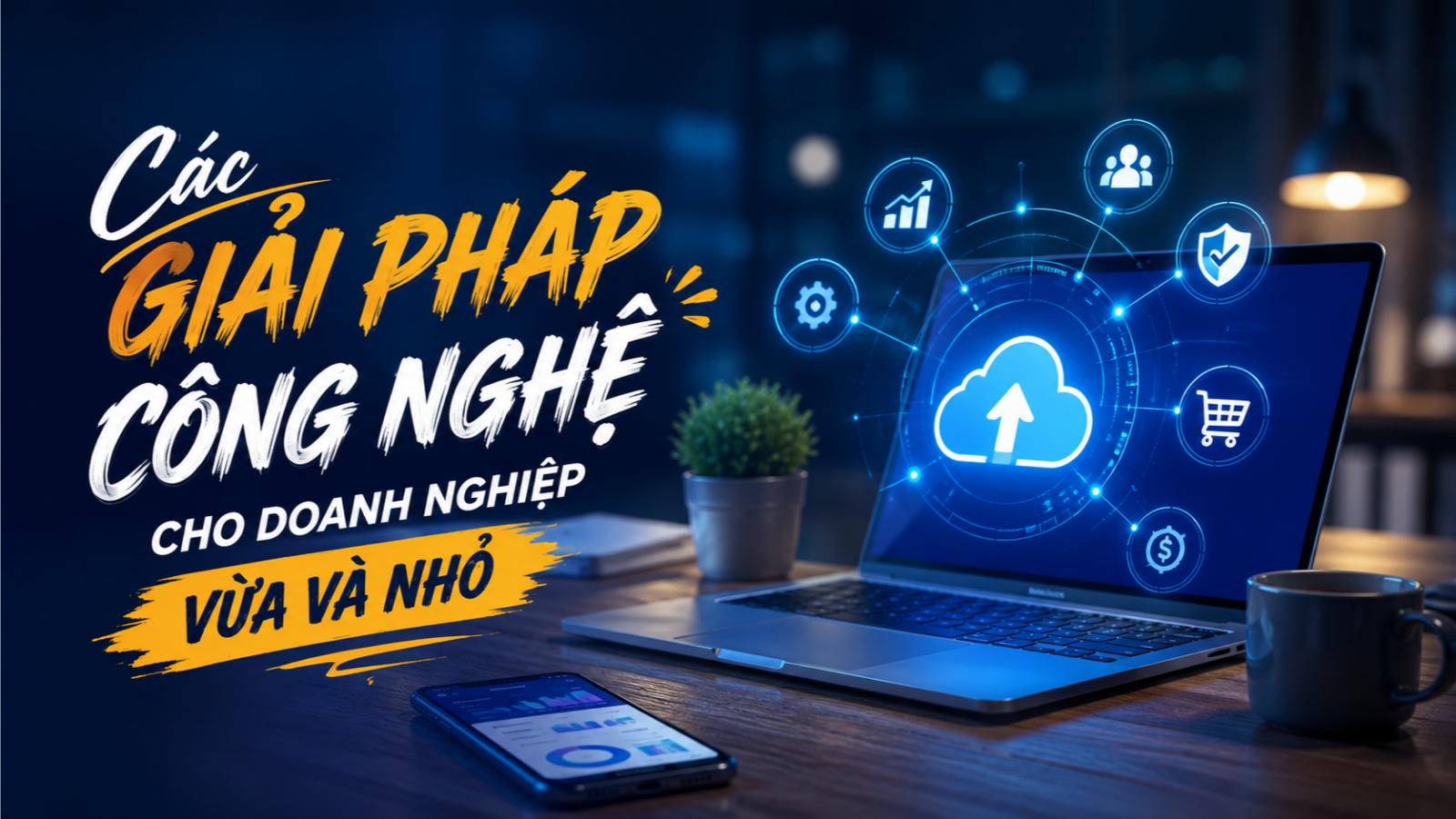 Các giải pháp công nghệ cho doanh nghiệp vừa và nhỏ