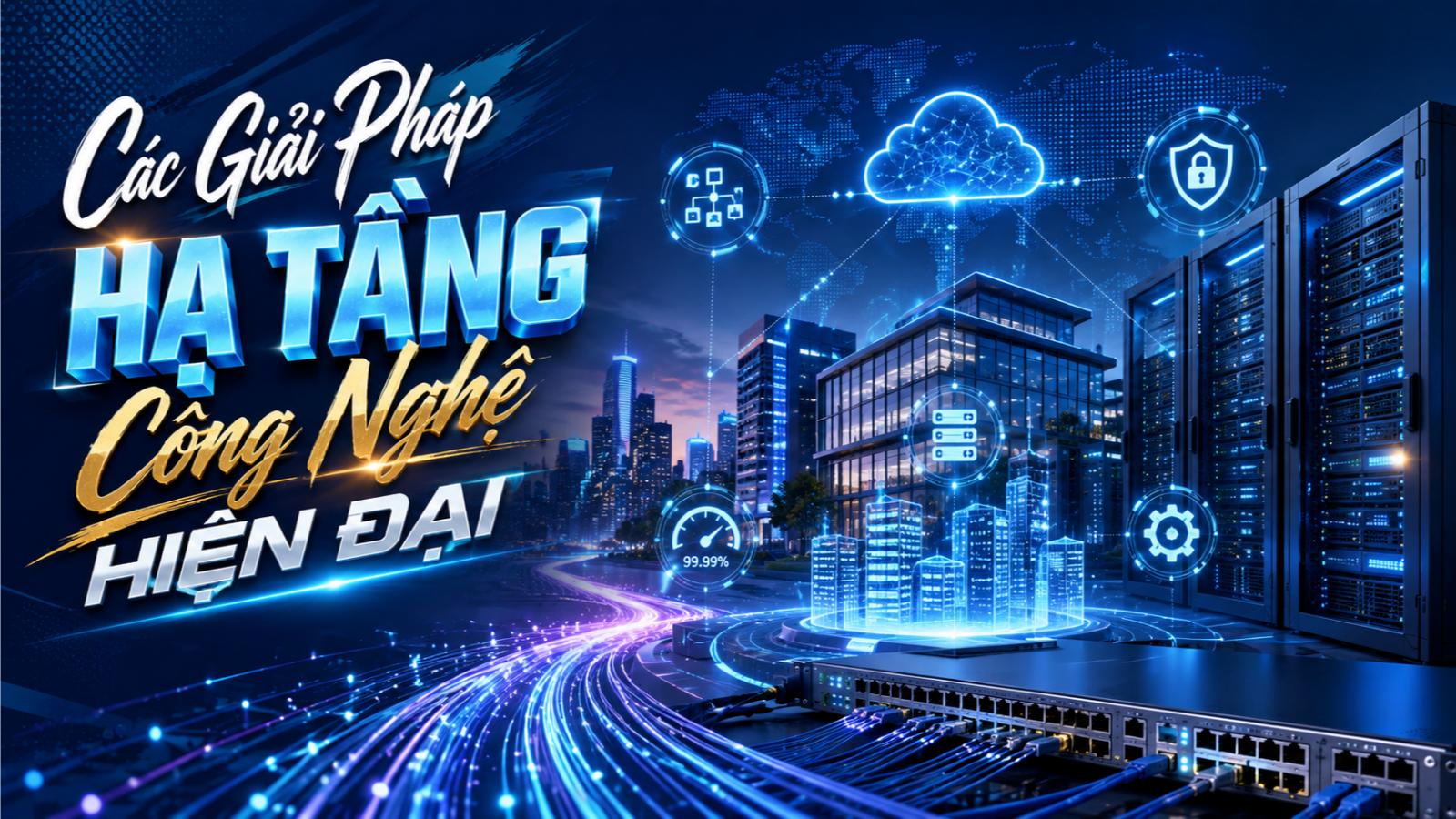 Các giải pháp hạ tầng công nghệ hiện đại