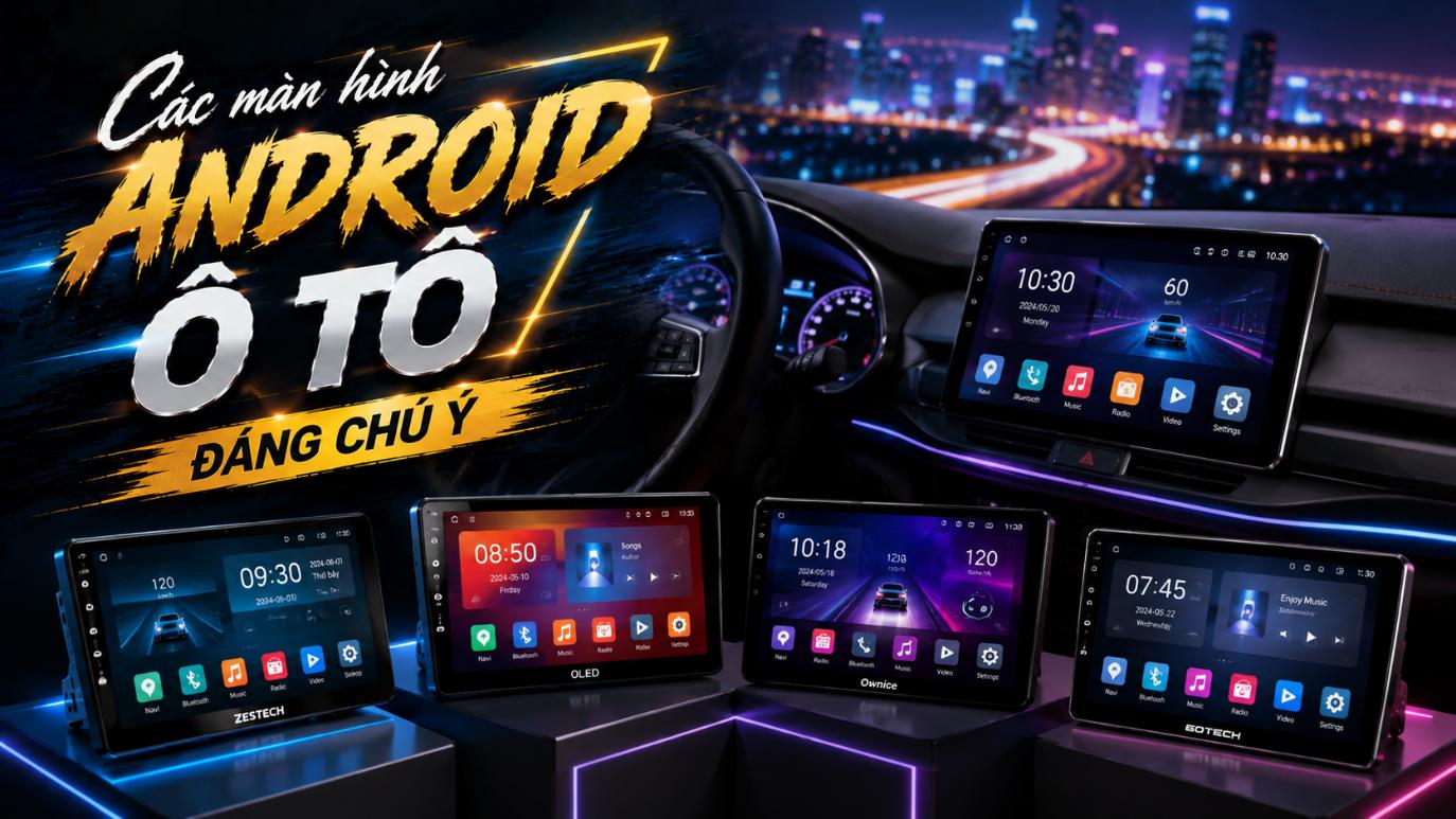 Các màn hình Android ô tô đáng chú ý