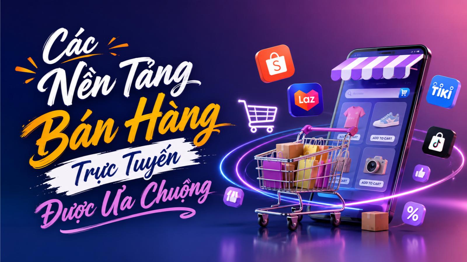 Các nền tảng bán hàng trực tuyến được ưa chuộng
