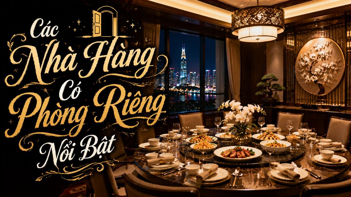 Các Nhà Hàng Có Phòng Riêng Nổi Bật