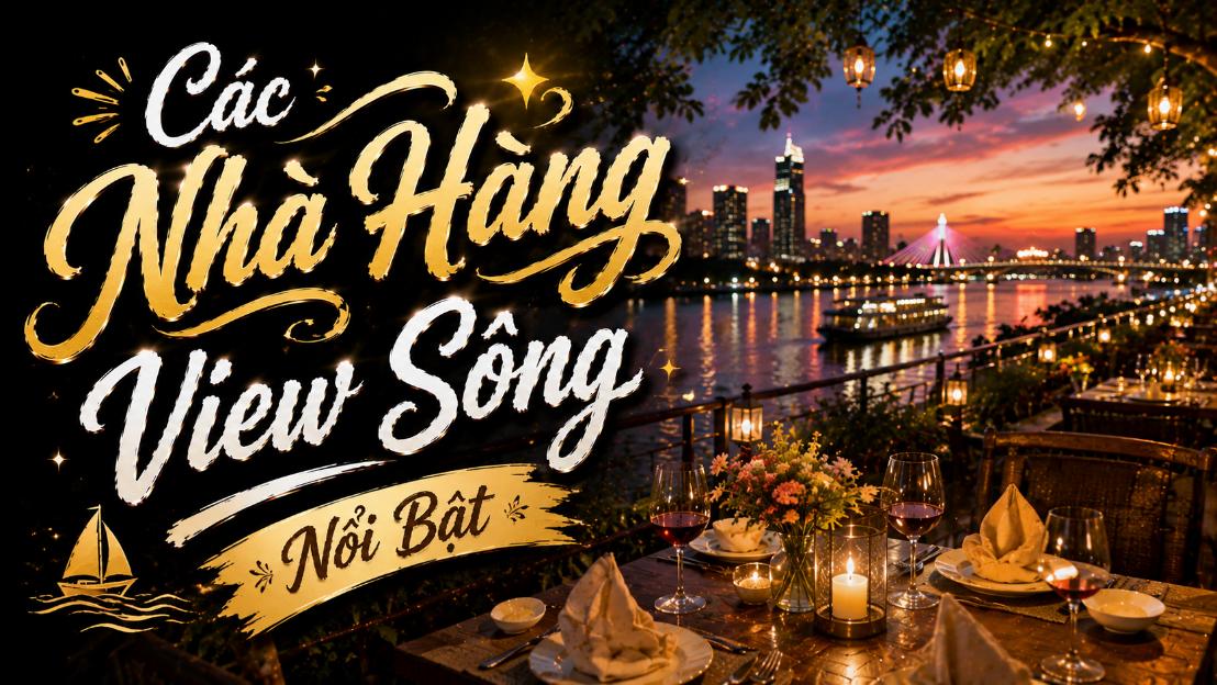 Các Nhà Hàng View Sông Nổi Bật